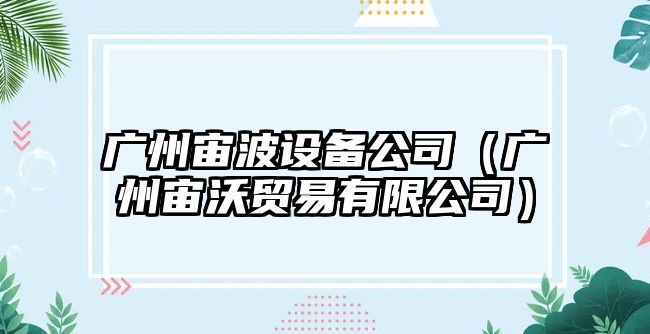 廣州宙波設備公司（廣州宙沃貿易有限公司）