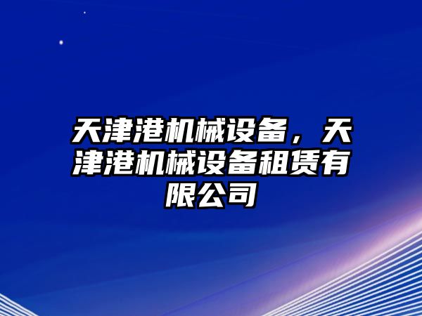 天津港機械設備，天津港機械設備租賃有限公司