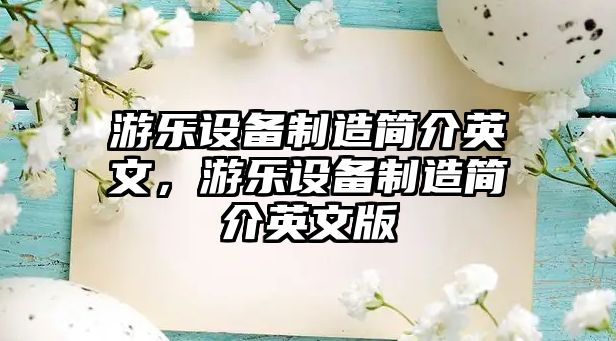 游樂(lè )設備制造簡(jiǎn)介英文，游樂(lè )設備制造簡(jiǎn)介英文版