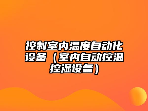 控制室內溫度自動(dòng)化設備（室內自動(dòng)控溫控濕設備）