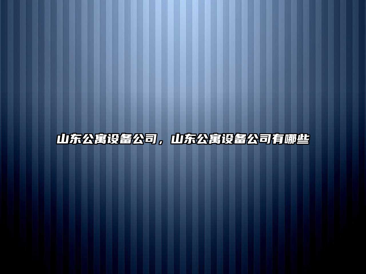 山東公寓設備公司，山東公寓設備公司有哪些