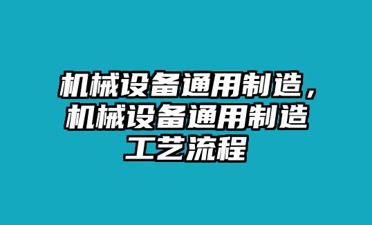 機械設備通用制造，機械設備通用制造工藝流程