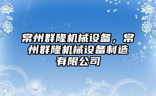 常州群隆機械設備，常州群隆機械設備制造有限公司