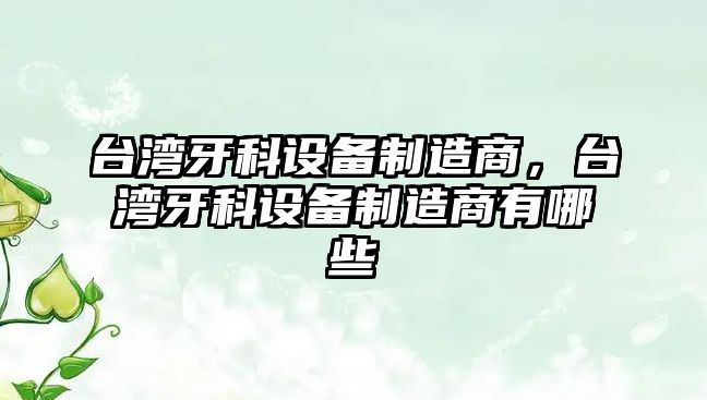 臺灣牙科設備制造商，臺灣牙科設備制造商有哪些