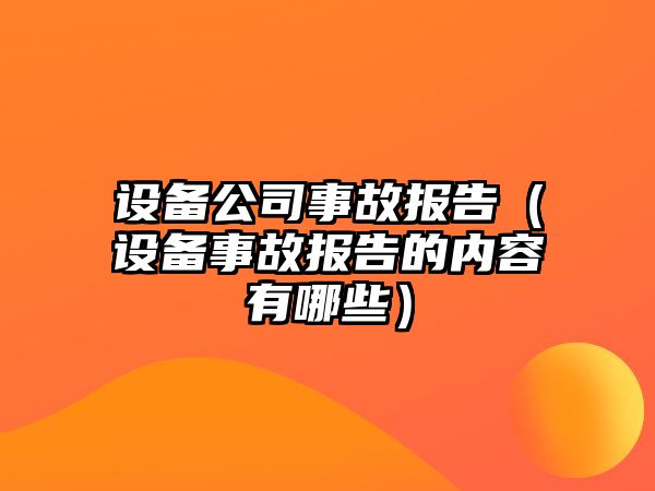 設備公司事故報告（設備事故報告的內容有哪些）