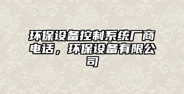 環(huán)保設備控制系統廠(chǎng)商電話(huà)，環(huán)保設備有限公司