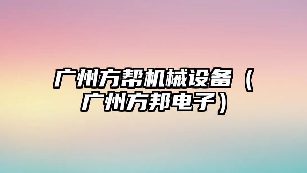 廣州方幫機械設備（廣州方邦電子）