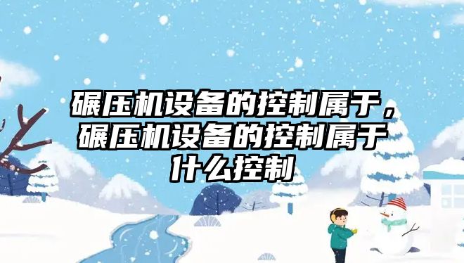 碾壓機設備的控制屬于，碾壓機設備的控制屬于什么控制