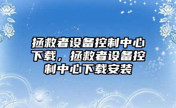 拯救者設備控制中心下載，拯救者設備控制中心下載安裝