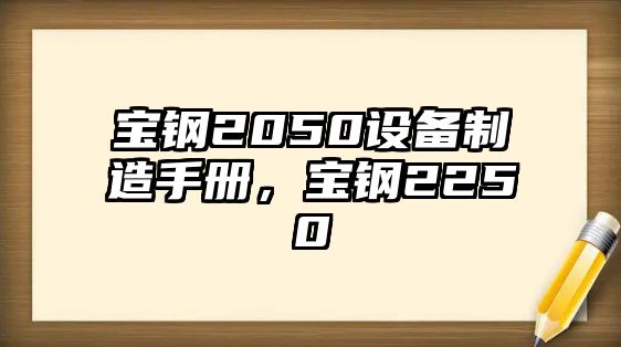 寶鋼2050設備制造手冊，寶鋼2250