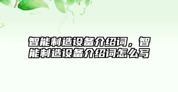 智能制造設備介紹詞，智能制造設備介紹詞怎么寫(xiě)