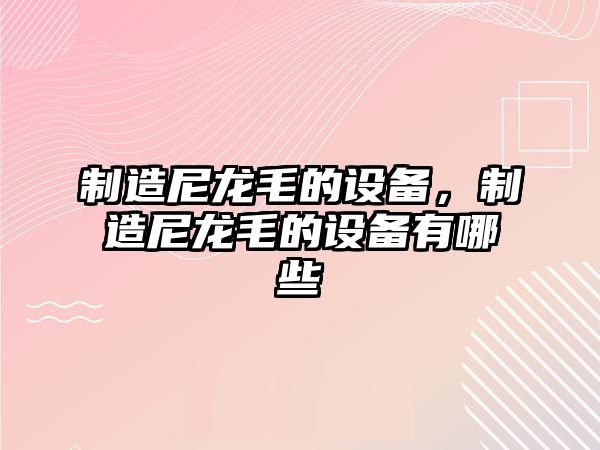 制造尼龍毛的設備，制造尼龍毛的設備有哪些