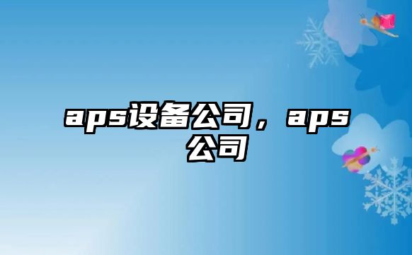 aps設備公司，aps 公司