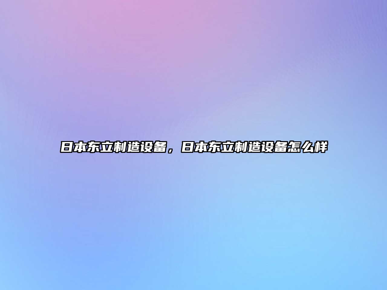 日本東立制造設備，日本東立制造設備怎么樣