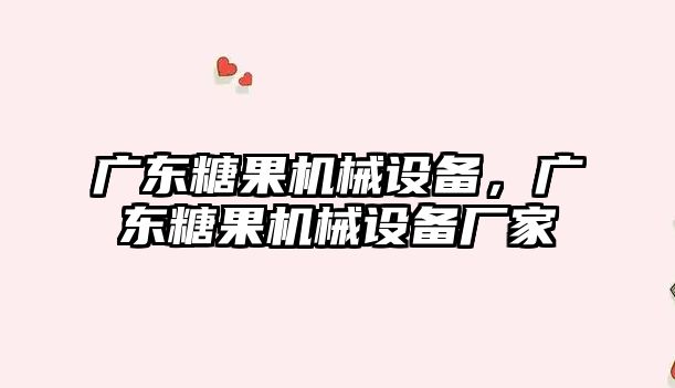 廣東糖果機械設備，廣東糖果機械設備廠(chǎng)家