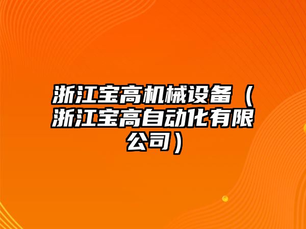 浙江寶高機械設備（浙江寶高自動(dòng)化有限公司）