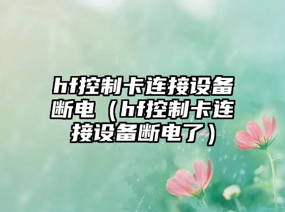 hf控制卡連接設備斷電（hf控制卡連接設備斷電了）