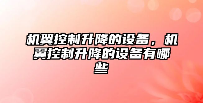 機翼控制升降的設備，機翼控制升降的設備有哪些