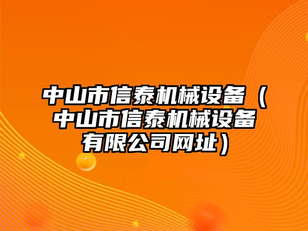 中山市信泰機械設備（中山市信泰機械設備有限公司網(wǎng)址）