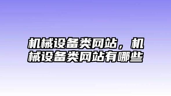 機械設備類(lèi)網(wǎng)站，機械設備類(lèi)網(wǎng)站有哪些
