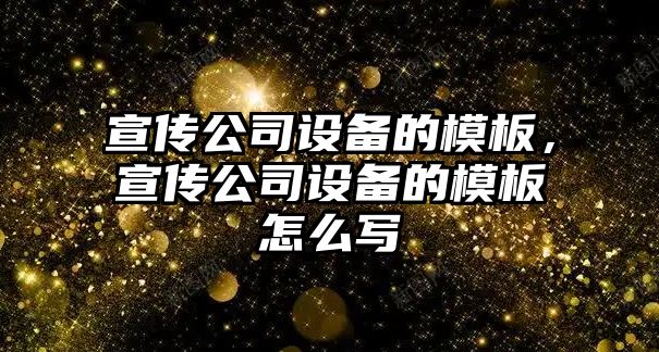 宣傳公司設備的模板，宣傳公司設備的模板怎么寫(xiě)
