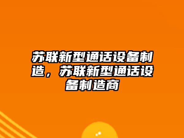 蘇聯(lián)新型通話(huà)設備制造，蘇聯(lián)新型通話(huà)設備制造商