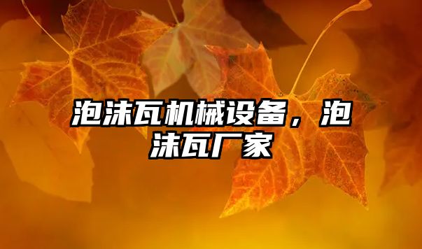 泡沫瓦機械設備，泡沫瓦廠(chǎng)家