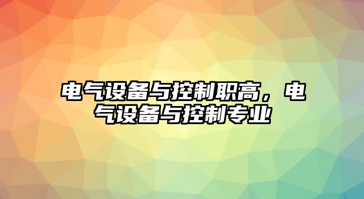 電氣設備與控制職高，電氣設備與控制專(zhuān)業(yè)