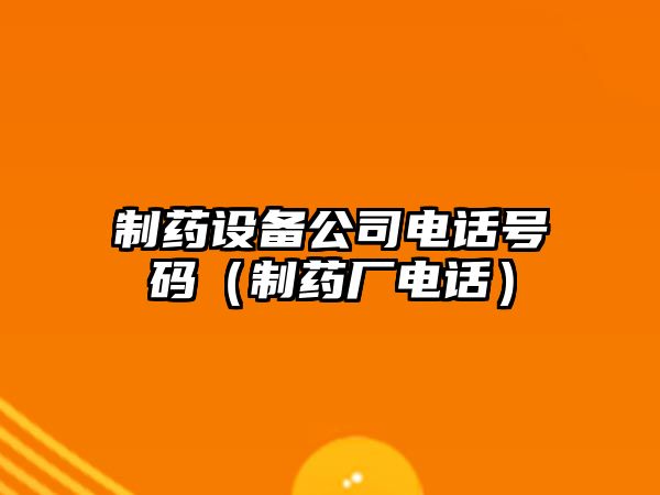 制藥設備公司電話(huà)號碼（制藥廠(chǎng)電話(huà)）