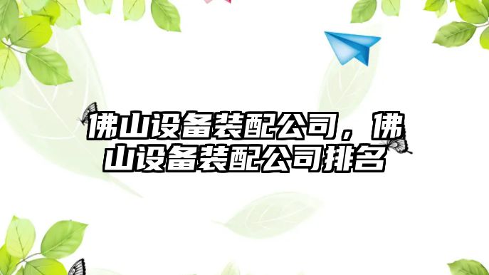 佛山設備裝配公司，佛山設備裝配公司排名