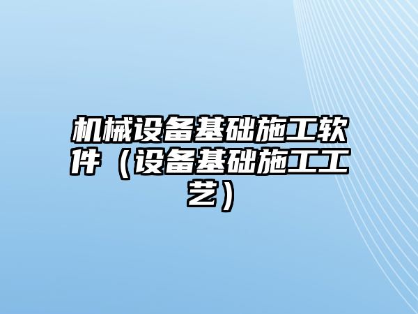機械設備基礎施工軟件（設備基礎施工工藝）