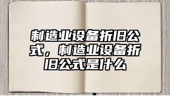 制造業(yè)設備折舊公式，制造業(yè)設備折舊公式是什么