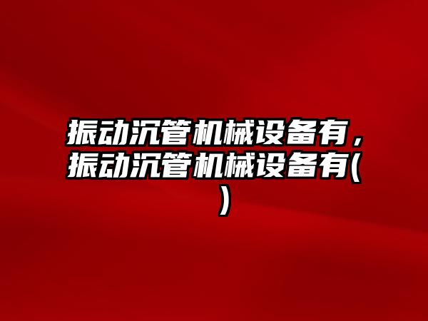 振動(dòng)沉管機械設備有，振動(dòng)沉管機械設備有( )