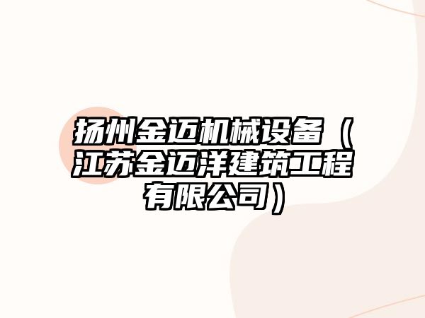 揚州金邁機械設備（江蘇金邁洋建筑工程有限公司）