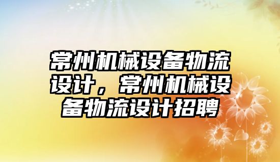常州機械設備物流設計，常州機械設備物流設計招聘