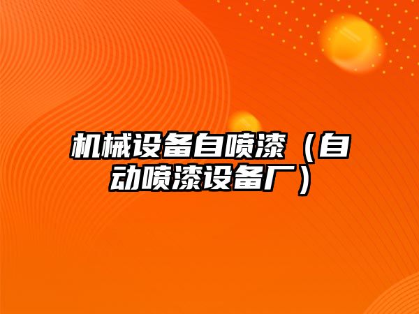 機械設備自噴漆（自動(dòng)噴漆設備廠(chǎng)）