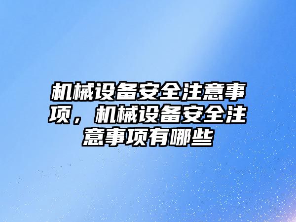 機械設備安全注意事項，機械設備安全注意事項有哪些
