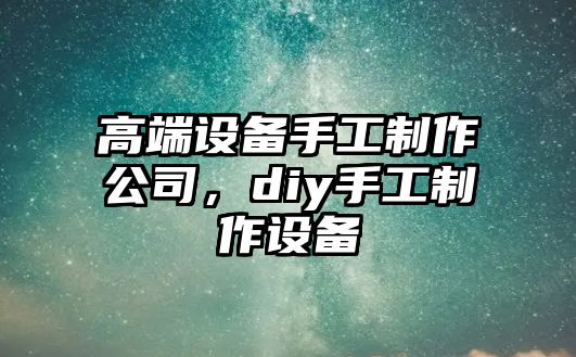 高端設備手工制作公司，diy手工制作設備