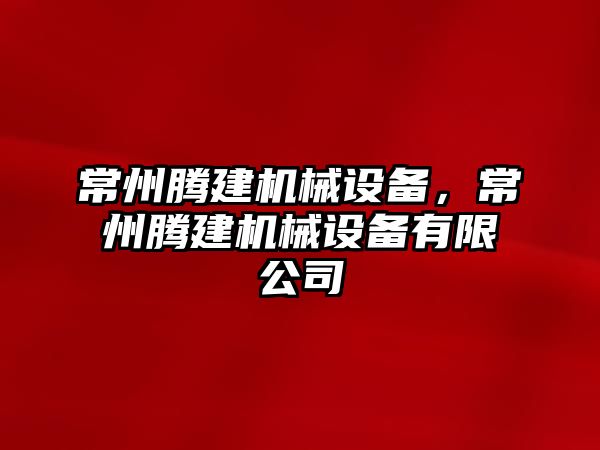 常州騰建機械設備，常州騰建機械設備有限公司