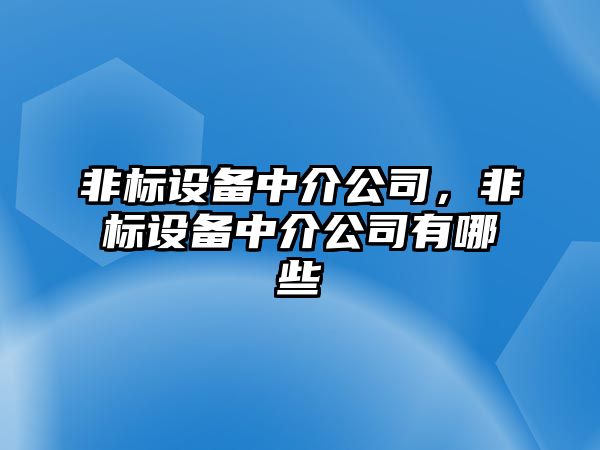 非標設備中介公司，非標設備中介公司有哪些