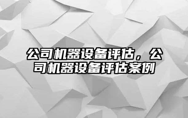 公司機器設備評估，公司機器設備評估案例