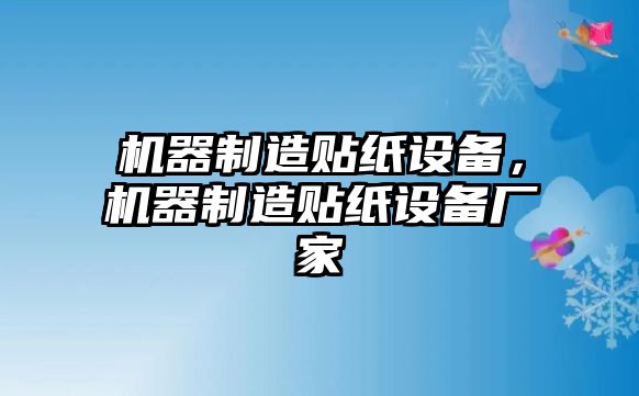 機器制造貼紙設備，機器制造貼紙設備廠(chǎng)家