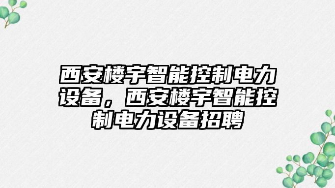 西安樓宇智能控制電力設備，西安樓宇智能控制電力設備招聘