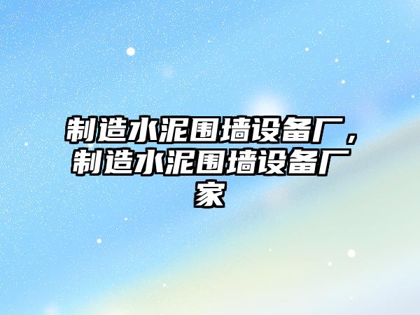 制造水泥圍墻設備廠(chǎng)，制造水泥圍墻設備廠(chǎng)家