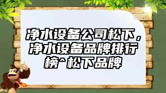 凈水設備公司松下，凈水設備品牌排行榜^松下品牌