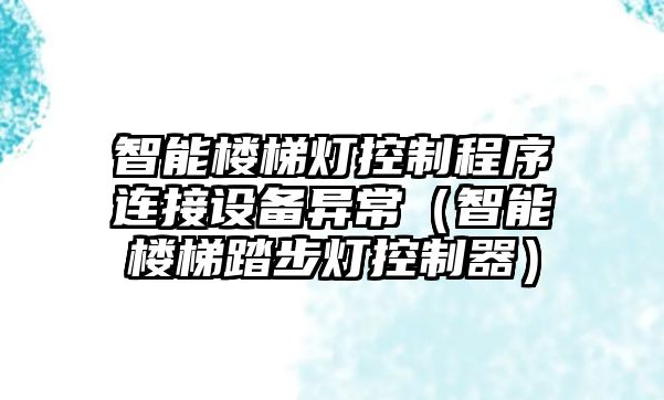 智能樓梯燈控制程序連接設備異常（智能樓梯踏步燈控制器）