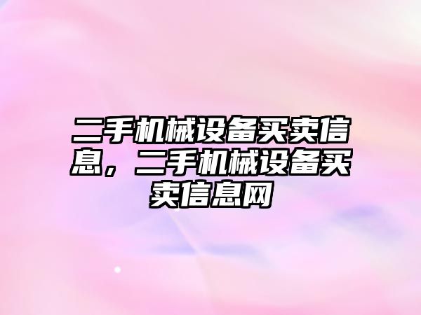 二手機械設備買(mǎi)賣(mài)信息，二手機械設備買(mǎi)賣(mài)信息網(wǎng)
