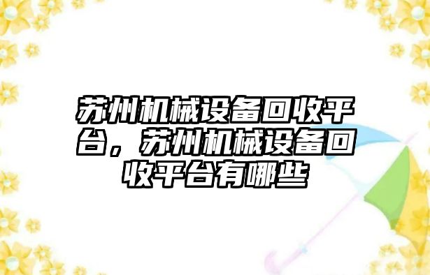 蘇州機械設備回收平臺，蘇州機械設備回收平臺有哪些