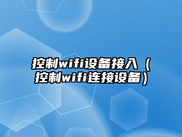 控制wifi設備接入（控制wifi連接設備）
