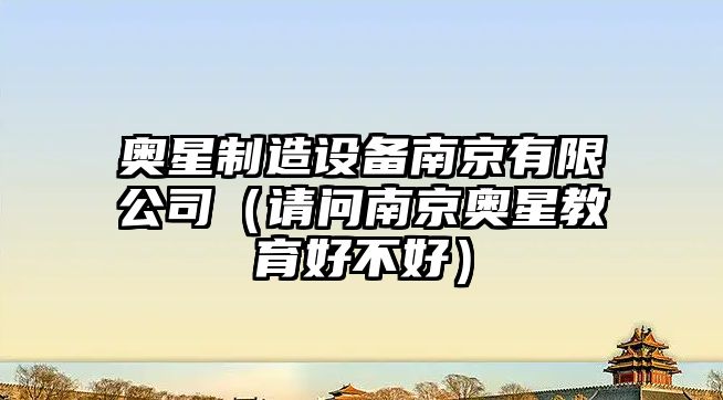 奧星制造設備南京有限公司（請問(wèn)南京奧星教育好不好）